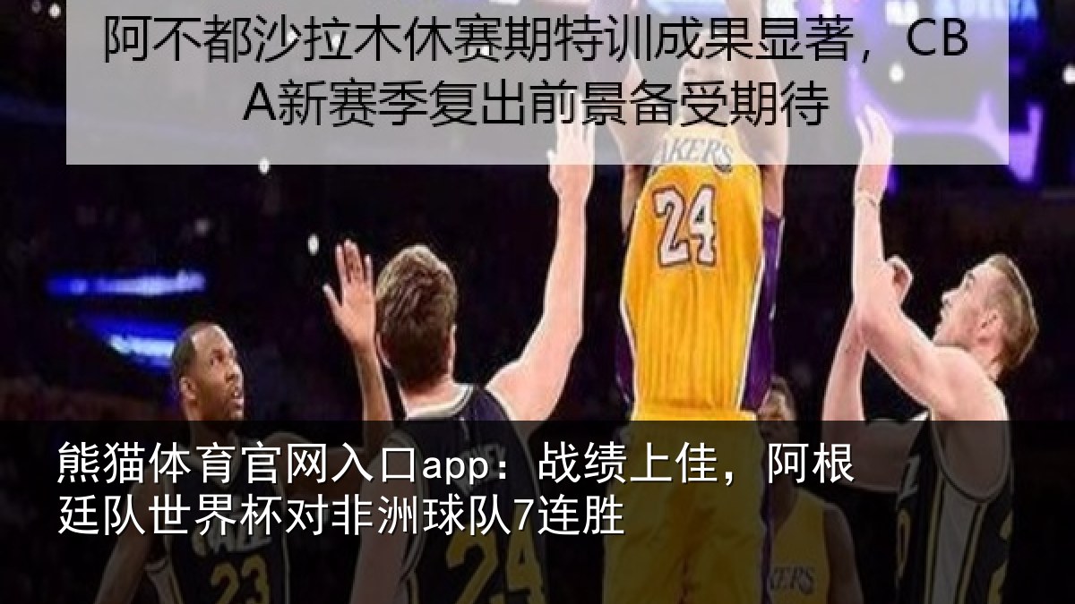 熊猫体育官网入口app：战绩上佳，阿根廷队世界杯对非洲球队7连胜