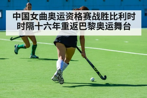 中国女曲奥运资格赛战胜比利时 时隔十六年重返巴黎奥运舞台