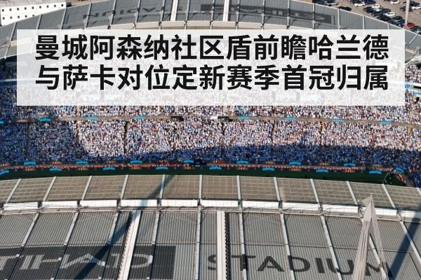 曼城阿森纳社区盾前瞻哈兰德与萨卡对位定新赛季首冠归属