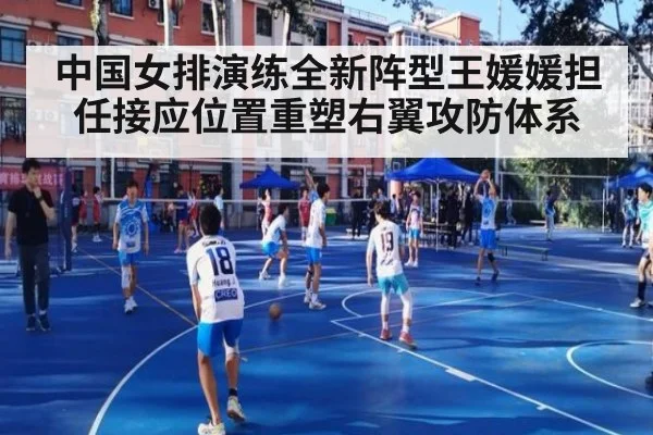 中国女排演练全新阵型王媛媛担任接应位置重塑右翼攻防体系